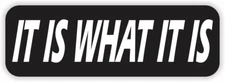 It Is What It Is Sticker Decal