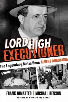 Lord High Executioner: The Legendary Mafia Boss Albert Anastasia by Frank Dimatt
