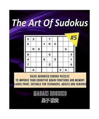 The Art Of Sudokus #5: Solve Advanced Sudoku Puzzles To Improve Your Cognitive B