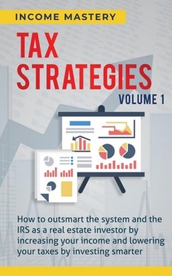 Tax Strategies: How to Outsmart the System and the IRS as a Real Estate Investor