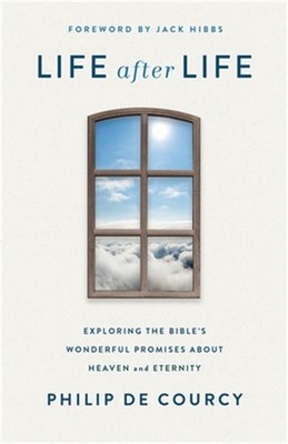 Life After Life: Exploring the Bible's Wonderful Promises about Heaven and Etern