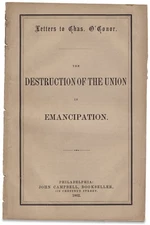Letters to Chas. O’Conor. The Destruction of The Union is Emancipation