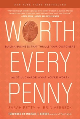 Worth Every Penny: Build a Business That Thrills Your Customers and Still Ch...