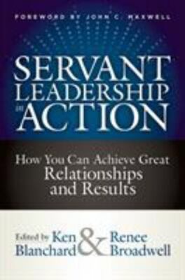 Servant Leadership in Action: How You Can Achieve Great Relationships and...