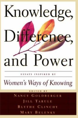 Knowledge, Difference, And Power: Essays Inspired By Women's Ways Of Knowing by