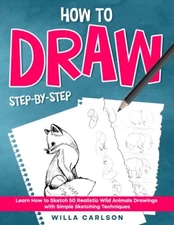 How To Draw Step-by-Step: Learn How to Sketch 50 Realistic Wild Animals Draw...