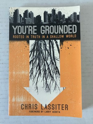 You're Grounded: Rooted in Truth in a Shallow World by Lassiter, Chris Paperback