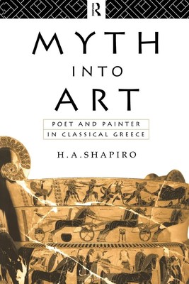Myth Into Art Poet and Painter in Classical Greece H. A. Shapiro Taschenbuch