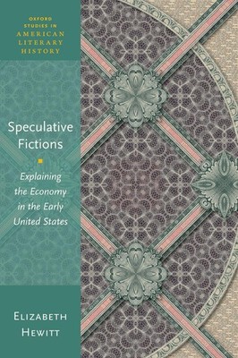 Speculative Fictions: Explaining the Economy in the Early United States by Eliza