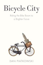 Bicycle City: Riding the Bike Boom to a Brighter Future by Dan Piatkowski Paperb
