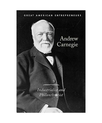 Andrew Carnegie: Industrialist and Philanthropist, Kaitlin Scirri