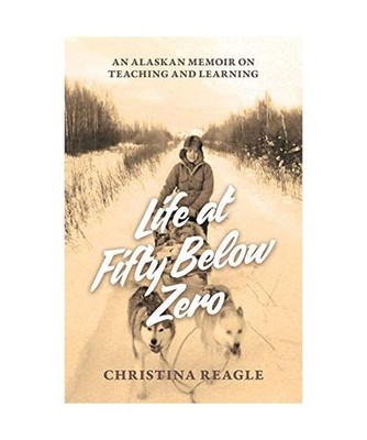 Life at Fifty Below Zero: An Alaskan Memoir on Teaching and Learning: An Alaskan