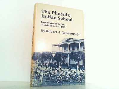 The Phoenix Indian School - Forced Assimilation in Arizona 1891-1935. Forced Ass