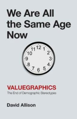 We Are All the Same Age Now : Valuegraphics, the End of Demographic...