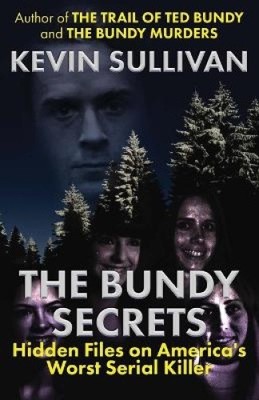 The Bundy Secrets: Hidden Files On America's Worst Serial Killer by Kevin