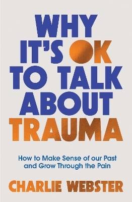 Why It's OK to Talk About Trauma, Charlie Webster,