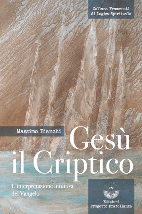Libri Massimo Bianchi - Gesu Il Criptico. L'interpretazione Intuitiva Del Vangel