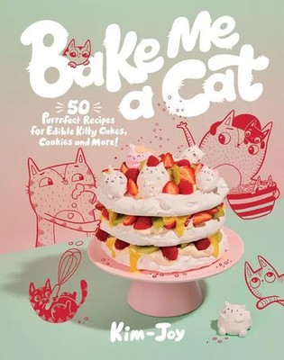 Bake Me a Cat | 50 Purrfect Recipes for Edible Kitty Cakes, Cookies and More!