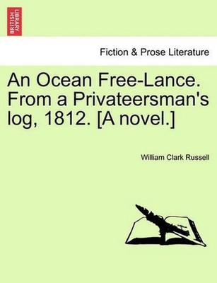 An Ocean Free-Lance. from a Privateersman's Log, 1812. [A Novel.]: From a Privat