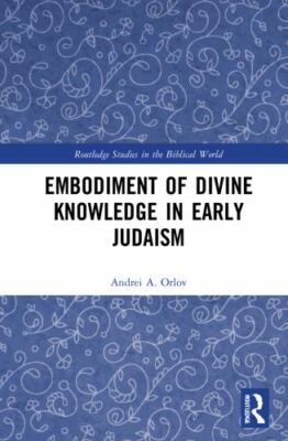 Embodiment of Divine Knowledge in Early Judaism, Paperback by Orlov, Andrei A...