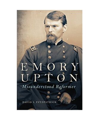 Emory Upton, 60: Misunderstood Reformer, David J. Fitzpatrick
