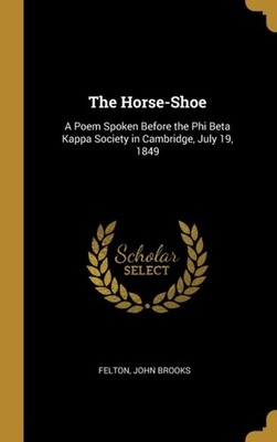 Brooks - Horse-Shoe  A Poem Spoken Before the Phi Beta Kappa Society i - X555z