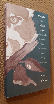 Caught in Fading Light : Mountain Lions, Zen Masters, and Wild Nature by Gary T 