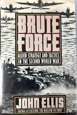 Brute Force: Allied Strategy And Tactic..., Ellis, John