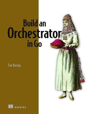 From Scratch Ser.: Build an Orchestrator in Go by Tim Boring (2024, Trade ...