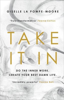 Take It In: Do the inner work. Create your best damn life. by Giselle La Pompe-M