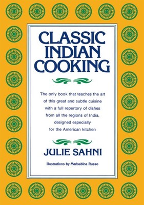 Classic Indian Cooking: Master Moghul Cuisine with Simple Techniques, Essent...
