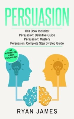 Persuasion: 3 Manuscripts - Persuasion Definitive Guide, Persuasion Mastery,-,