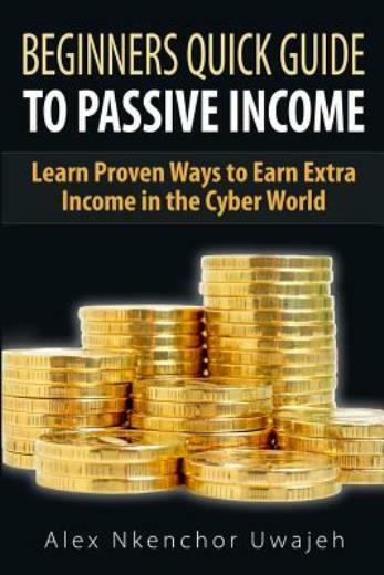 Beginners Quick Guide To Passive Income: Learn Proven Ways To Earn Extra Income