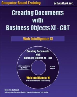 Business Objects XI - CBT: Web Intelligence XI by Robert D Schmidt