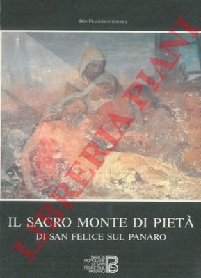 GAVIOLI Francesco, Don - Il Sacro Monte di Pietà di San Felice sul Panaro. Le C