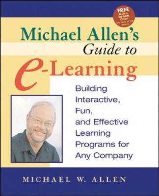 Michael Allen's Guide to E-Learning: Building Interactive, Fun, and Effec - GOOD