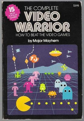 The Complete Video Warrior: How to Beat the Video Games by Major Mayhem