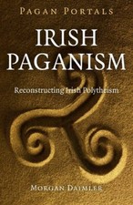 Pagan Portals - Irish Paganism: Reconstructing Irish Polytheism. Daimler**