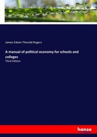 James Edwin Thorold Rogers | A Manual Of Political Economy For Schools And...