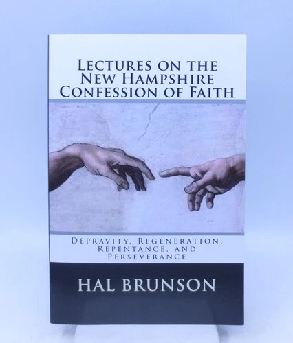 Lectures on the New Hampshire Confession of Faith: Depravity, Regeneration, Re..
