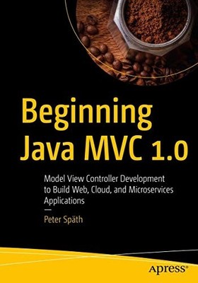 Beginning Java MVC 1.0: Model View Controller Developme -  NEW Peter Spath 2020