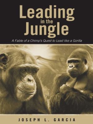 Leading in the Jungle : A Fable of a Chimp s Quest to Lead Like a Gorilla, Ha...