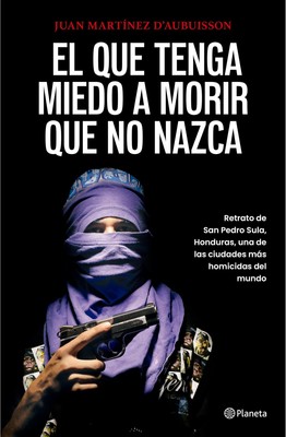 El que tenga miedo a morir que no nazca: Retrato de San Pedro Sula, Honduras /,