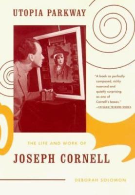 Utopia Parkway: The Life and Work of Joseph Cornell by Deborah Solomon