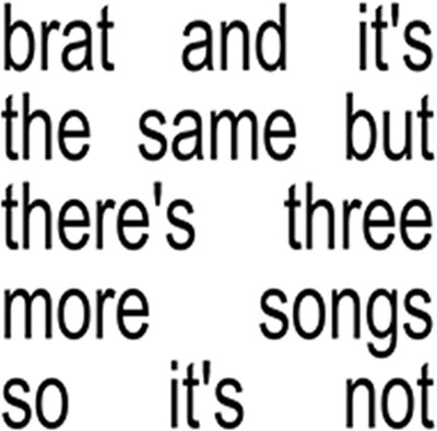 Charli xcx - Brat and it's the same but there's three more songs so it's not