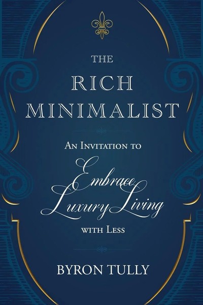 The Rich Minimalist An Invitation To Embrace Luxury Living With Less Byron Tully-image