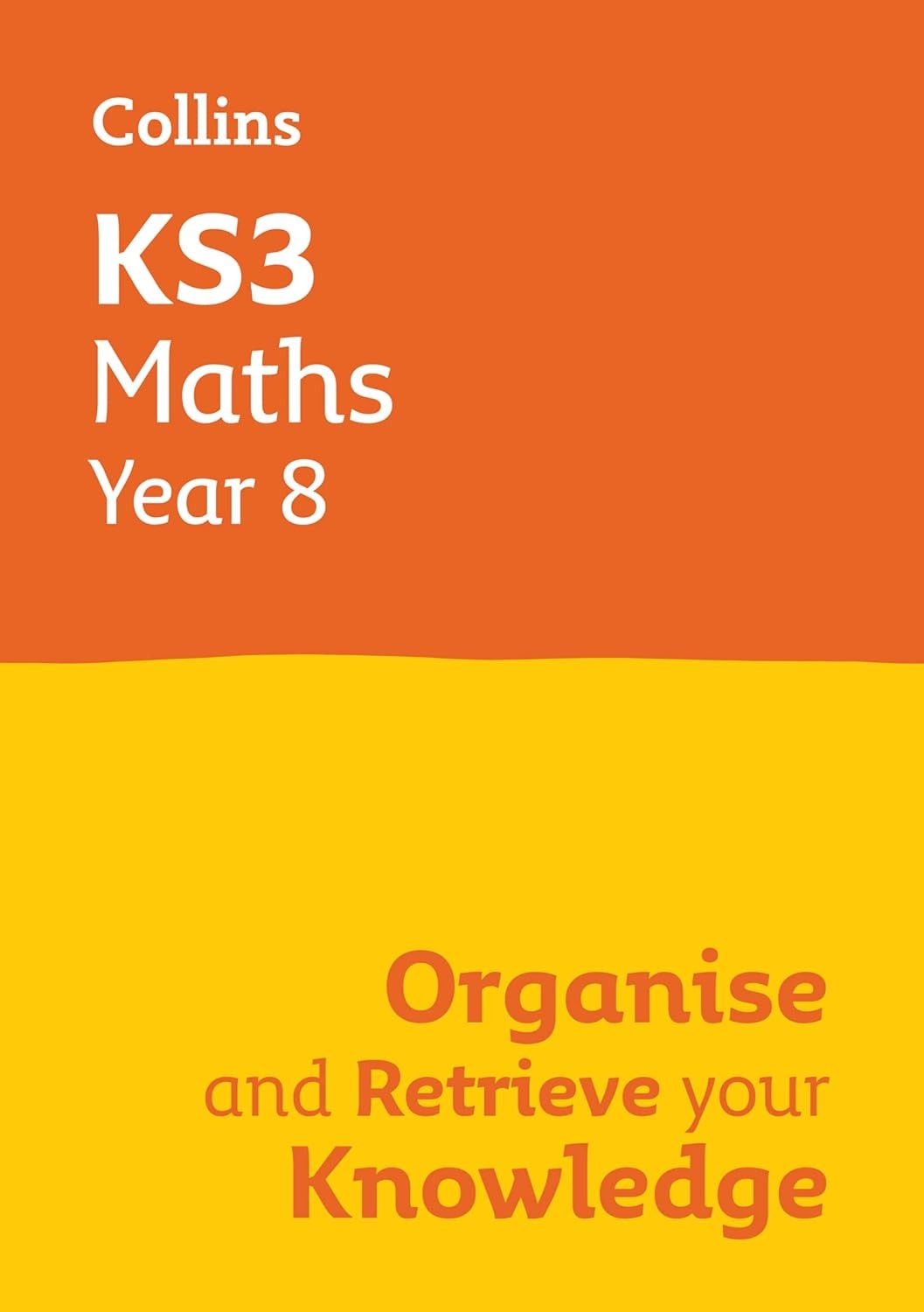 KS3 Maths Year 8: Organise and retrieve your knowledge: Ideal for Year 8 (Colli
