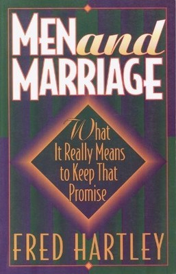 Men and Marriage: What It Really Means to Keep That Promise by Fred Hartley