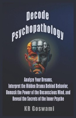 Decode Psychopathology: Analyze Your Dreams, Interpret the Hidden Drama Behind B