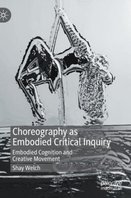 Choreography As Embodied Critical Inquiry: Embodied Cognition And Creative ...